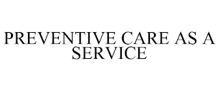 PREVENTIVE CARE AS A SERVICE