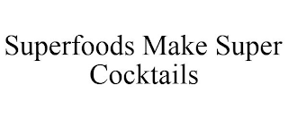 SUPERFOODS MAKE SUPER COCKTAILS