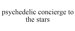 PSYCHEDELIC CONCIERGE TO THE STARS