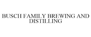 BUSCH FAMILY BREWING AND DISTILLING