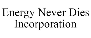 ENERGY NEVER DIES INCORPORATION