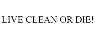 LIVE CLEAN OR DIE!