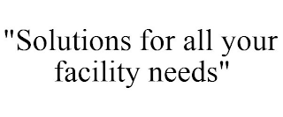 "SOLUTIONS FOR ALL YOUR FACILITY NEEDS"