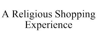 A RELIGIOUS SHOPPING EXPERIENCE