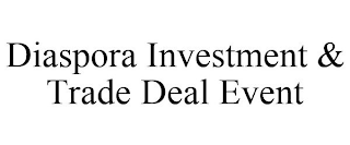 DIASPORA INVESTMENT & TRADE DEAL EVENT