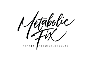 METABOLIC FIX REPAIR. REBUILD. RESULTS.