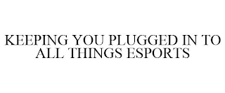 KEEPING YOU PLUGGED IN TO ALL THINGS ESPORTS