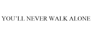 YOU'LL NEVER WALK ALONE