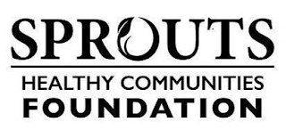 SPROUTS HEALTHY COMMUNITIES FOUNDATION