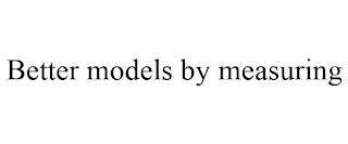 BETTER MODELS BY MEASURING