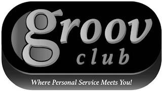 C GROOV CLUB WHERE PERSONAL SERVICE MEETS YOU!