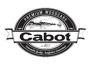 PREMIUM WOODCARE CABOT EST. 1877 UNBEATABLE QUALITY· SATISFACTION GUARANTEED