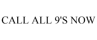 CALL ALL 9'S NOW