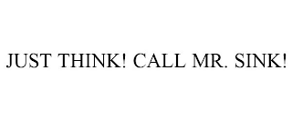 JUST THINK! CALL MR. SINK!