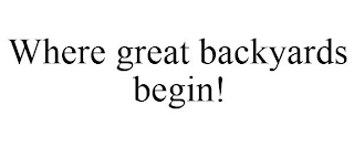 WHERE GREAT BACKYARDS BEGIN!