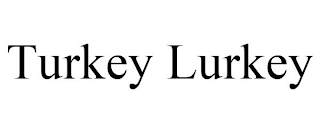 TURKEY LURKEY