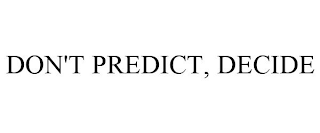 DON'T PREDICT, DECIDE