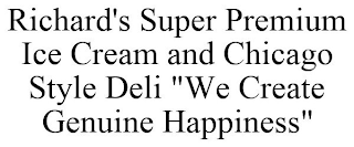 RICHARD'S SUPER PREMIUM ICE CREAM AND CHICAGO STYLE DELI "WE CREATE GENUINE HAPPINESS"