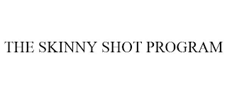 THE SKINNY SHOT PROGRAM