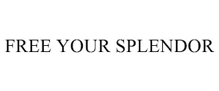 FREE YOUR SPLENDOR