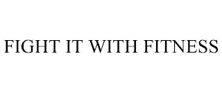 FIGHT IT WITH FITNESS