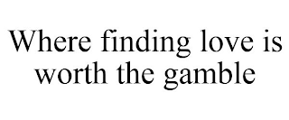 WHERE FINDING LOVE IS WORTH THE GAMBLE