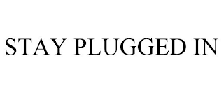 STAY PLUGGED IN