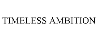 TIMELESS AMBITION