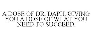 A DOSE OF DR. DAPH. GIVING YOU A DOSE OF WHAT YOU NEED TO SUCCEED.