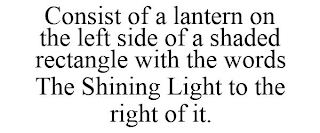 CONSIST OF A LANTERN ON THE LEFT SIDE OF A SHADED RECTANGLE WITH THE WORDS THE SHINING LIGHT TO THE RIGHT OF IT.