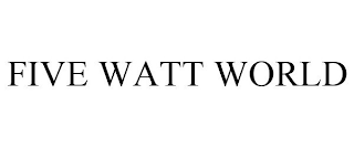 FIVE WATT WORLD