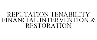 REPUTATION TENABILITY FINANCIAL INTERVENTION & RESTORATION