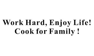 WORK HARD, ENJOY LIFE! COOK FOR FAMILY !