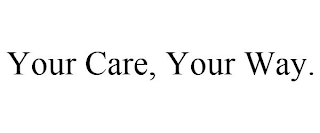 YOUR CARE, YOUR WAY.