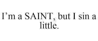 I'M A SAINT, BUT I SIN A LITTLE.