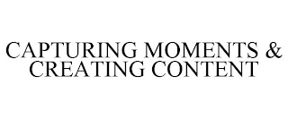 CAPTURING MOMENTS & CREATING CONTENT