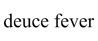 DEUCE FEVER