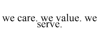 WE CARE. WE VALUE. WE SERVE.