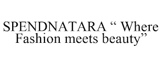 SPENDNATARA "WHERE FASHION MEETS BEAUTY"