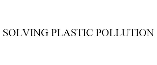 SOLVING PLASTIC POLLUTION