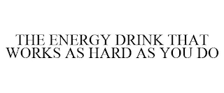 THE ENERGY DRINK THAT WORKS AS HARD AS YOU DO