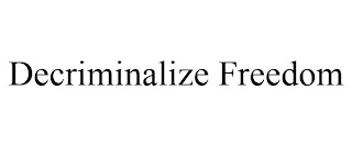 DECRIMINALIZE FREEDOM