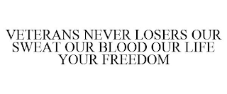 VETERANS NEVER LOSERS OUR SWEAT OUR BLOOD OUR LIFE YOUR FREEDOM