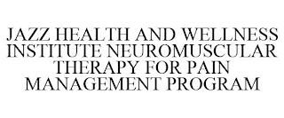 JAZZ HEALTH AND WELLNESS INSTITUTE NEUROMUSCULAR THERAPY FOR PAIN MANAGEMENT PROGRAM