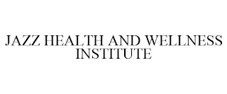 JAZZ HEALTH AND WELLNESS INSTITUTE