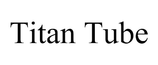 TITAN TUBE