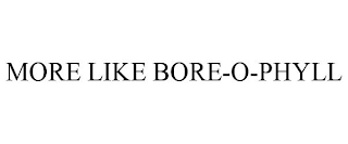 MORE LIKE BORE-O-PHYLL