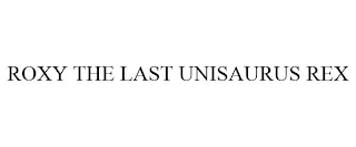 ROXY THE LAST UNISAURUS REX