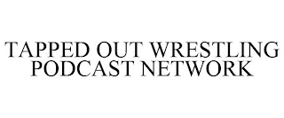 TAPPED OUT WRESTLING PODCAST NETWORK