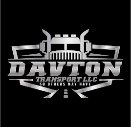 DAVTON TRANSPORT LLC SO OTHERS MAY HAVE